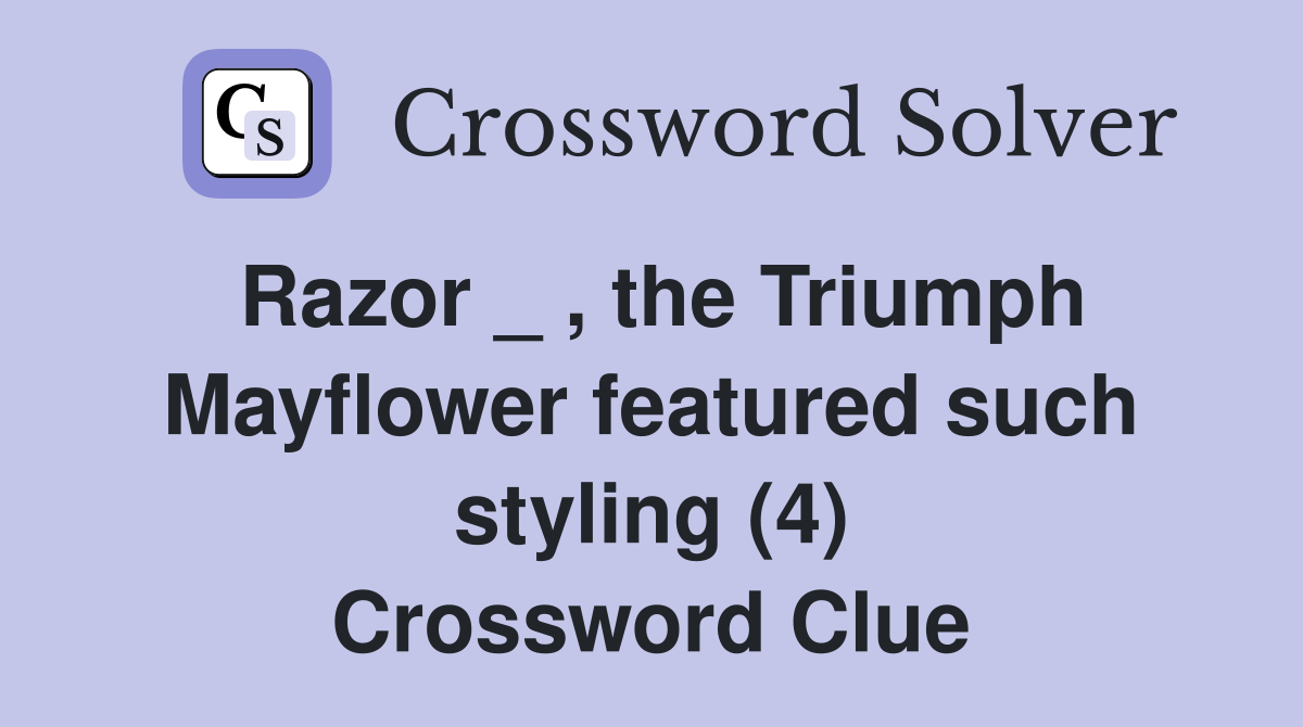 Razor _ , the Triumph Mayflower featured such styling (4) Crossword
